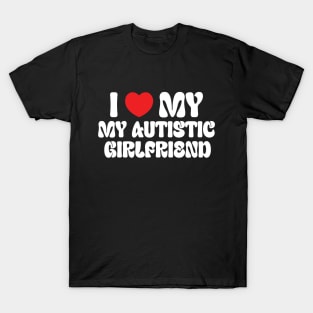 I Love My Autistic Girlfriend T-Shirt